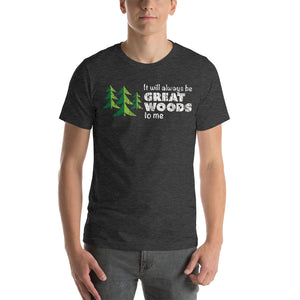 "It Will Always Be Great Woods To Me" Large Logo in White, Short-Sleeve Unisex T-Shirt