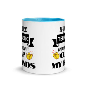 "If You're Telekinetic and You Know it, Clap My Hands" Mug with Color Inside & Handle. Various Colors