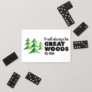 "It Will Always Be Great Woods To Me" Large Text Logo - Standard Postcard