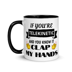 "If You're Telekinetic and You Know it, Clap My Hands" Mug with Color Inside & Handle. Various Colors