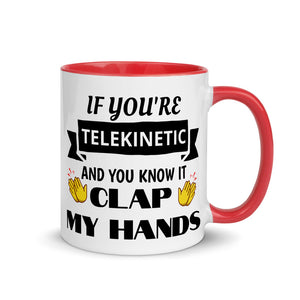 "If You're Telekinetic and You Know it, Clap My Hands" Mug with Color Inside & Handle. Various Colors