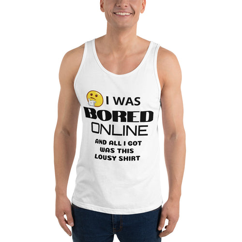 I WAS BORED ONLINE AND ALL I GOT WAS THIS LOUSY SHIRT Unisex Tank Top Shirt- Various Colors and Sizes